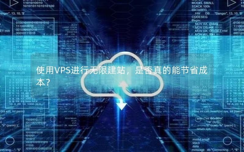使用VPS进行无限建站，是否真的能节省成本？