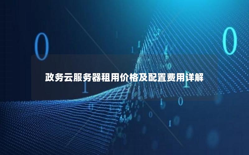 政务云服务器租用价格及配置费用详解