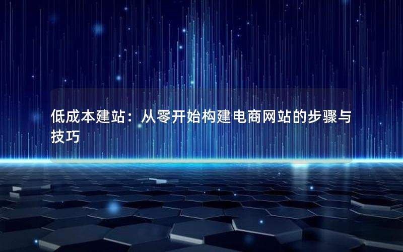 低成本建站：从零开始构建电商网站的步骤与技巧