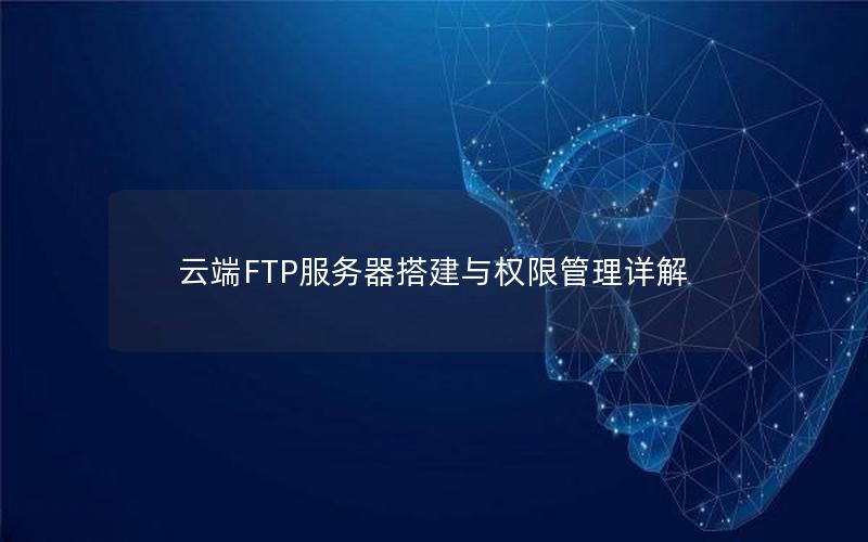 云端FTP服务器搭建与权限管理详解