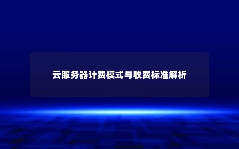 云服务器计费模式与收费标准解析