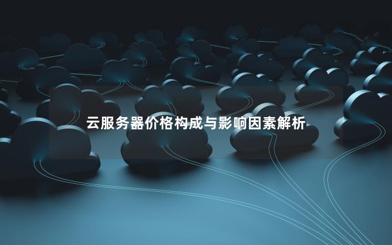 云服务器价格构成与影响因素解析