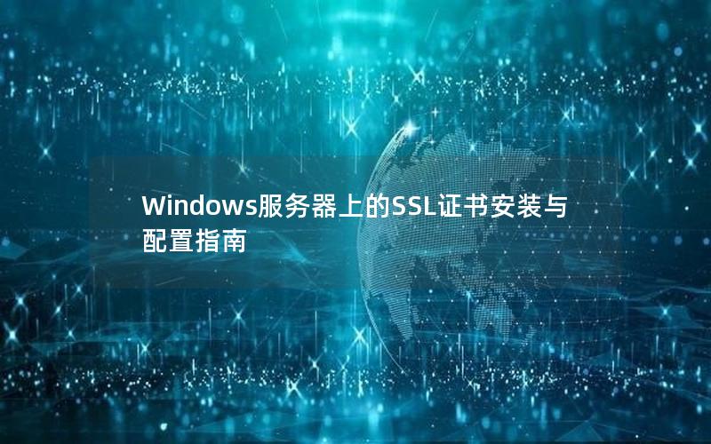 Windows服务器上的SSL证书安装与配置指南