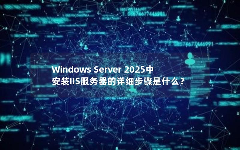 Windows Server 2025中安装IIS服务器的详细步骤是什么？