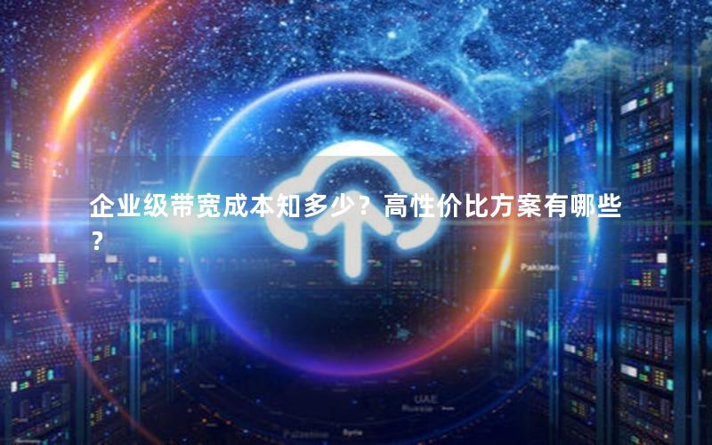 企业级带宽成本知多少？高性价比方案有哪些？