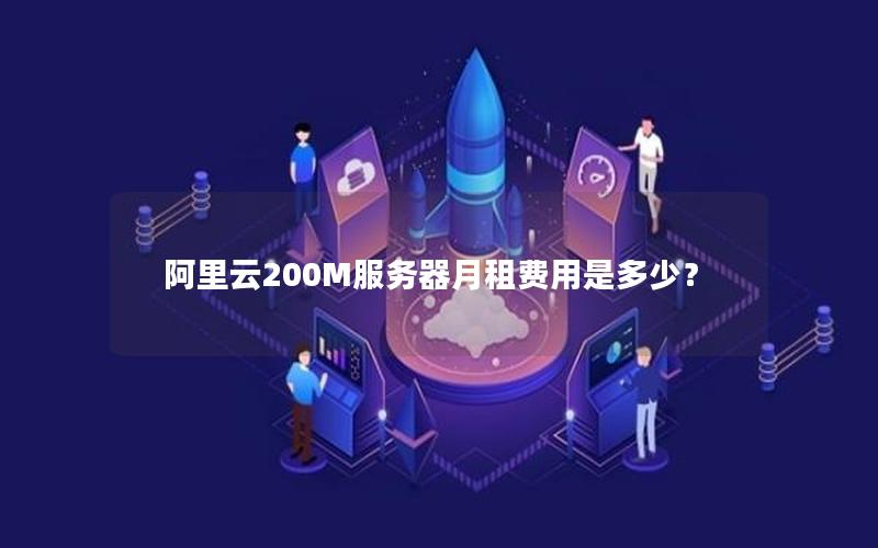 阿里云200M服务器月租费用是多少？