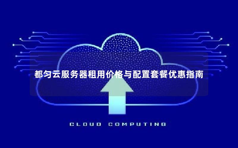 都匀云服务器租用价格与配置套餐优惠指南