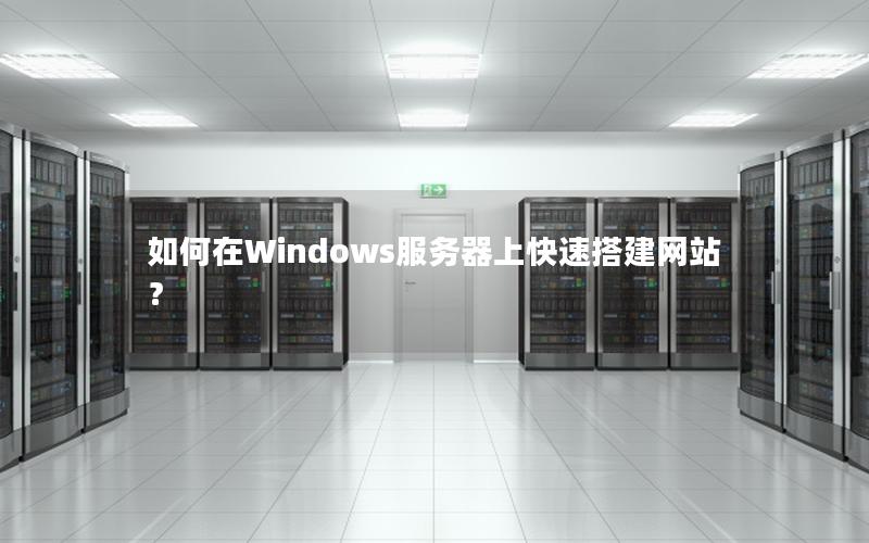 如何在Windows服务器上快速搭建网站？