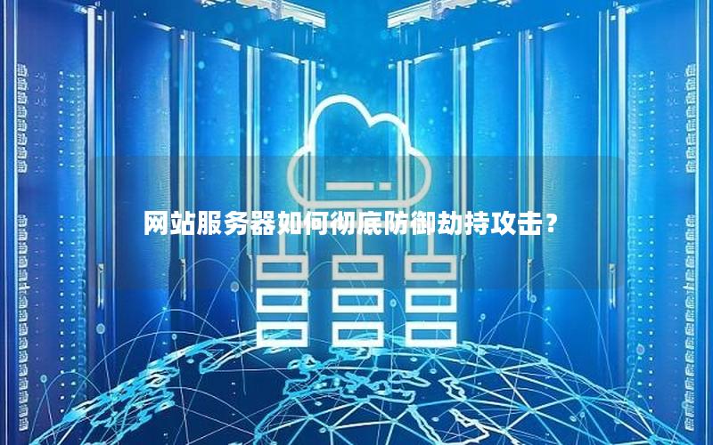 网站服务器如何彻底防御劫持攻击?