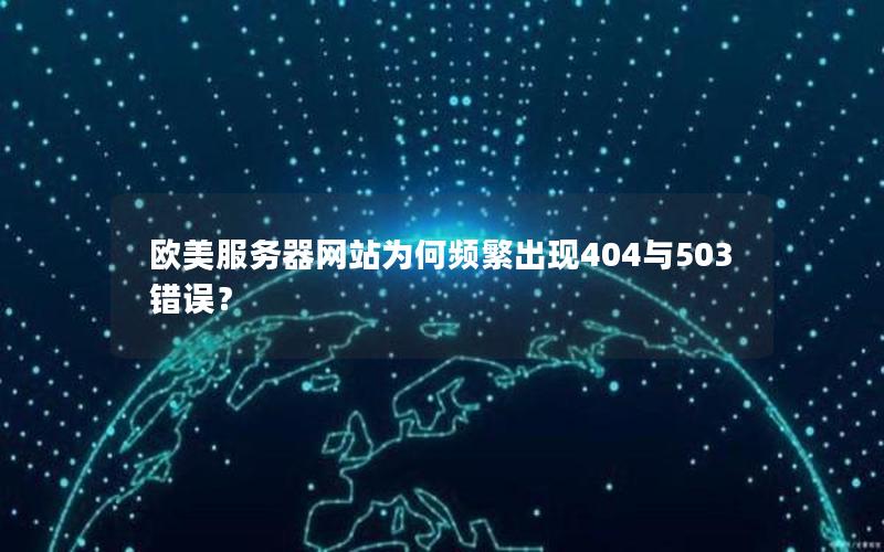 欧美服务器网站为何频繁出现404与503错误？