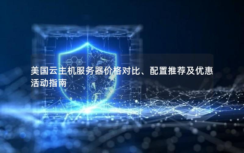 美国云主机服务器价格对比、配置推荐及优惠活动指南