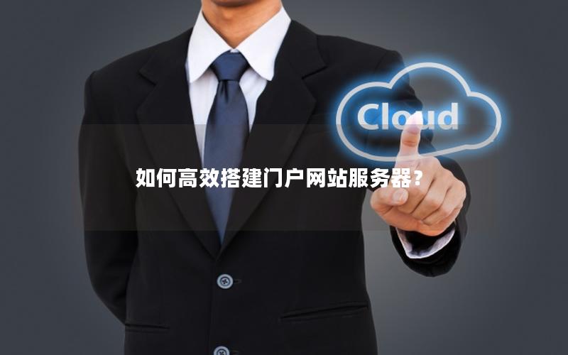 如何高效搭建门户网站服务器？