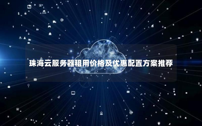 珠海云服务器租用价格及优惠配置方案推荐
