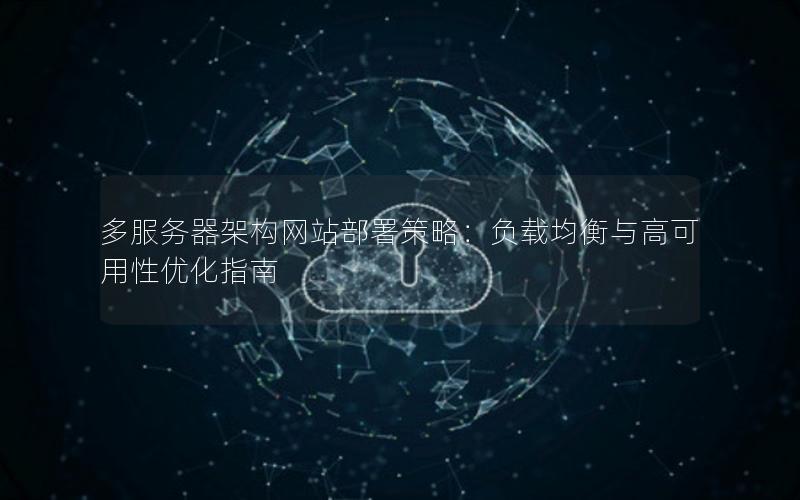 多服务器架构网站部署策略：负载均衡与高可用性优化指南