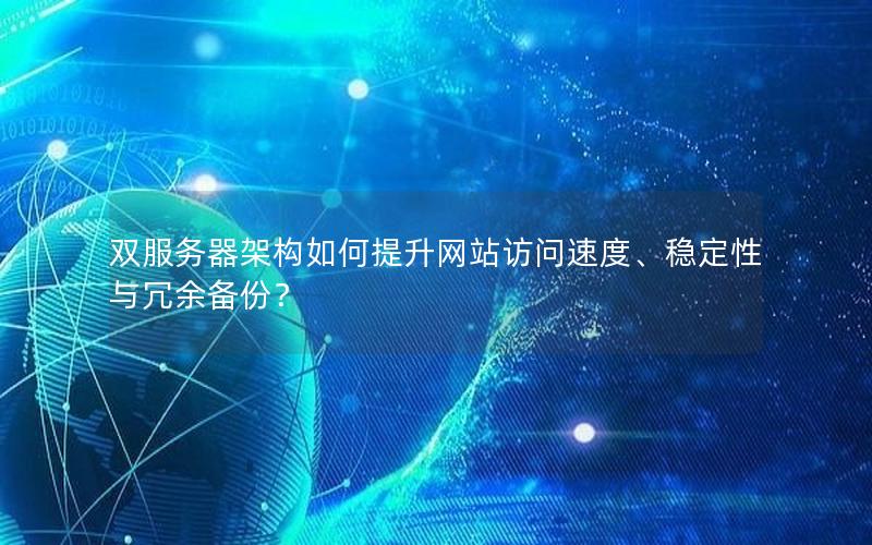 双服务器架构如何提升网站访问速度、稳定性与冗余备份？