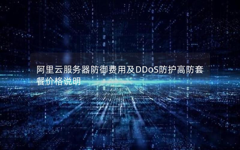 阿里云服务器防御费用及DDoS防护高防套餐价格说明
