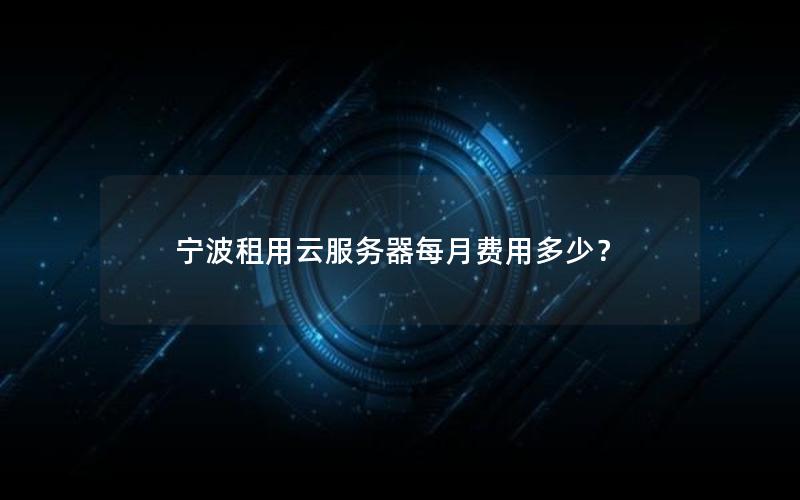 宁波租用云服务器每月费用多少？