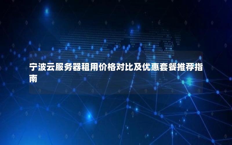 宁波云服务器租用价格对比及优惠套餐推荐指南