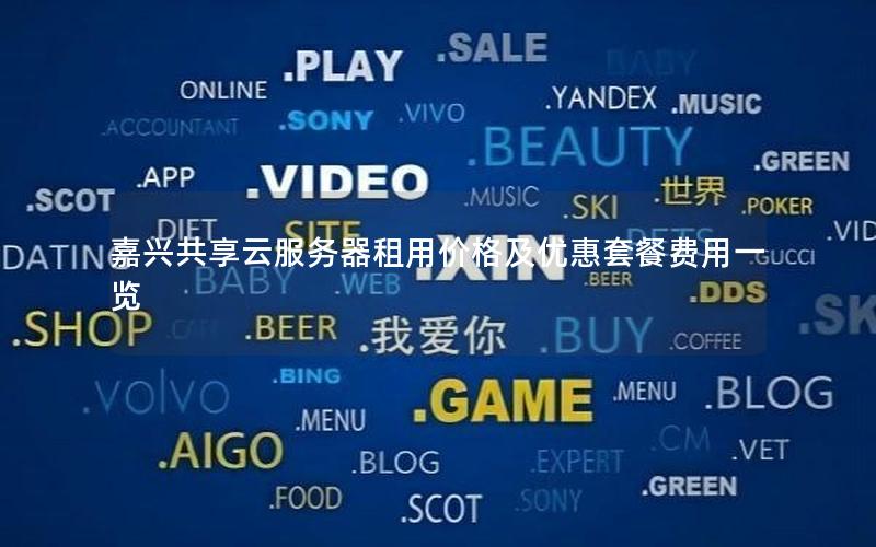 嘉兴共享云服务器租用价格及优惠套餐费用一览
