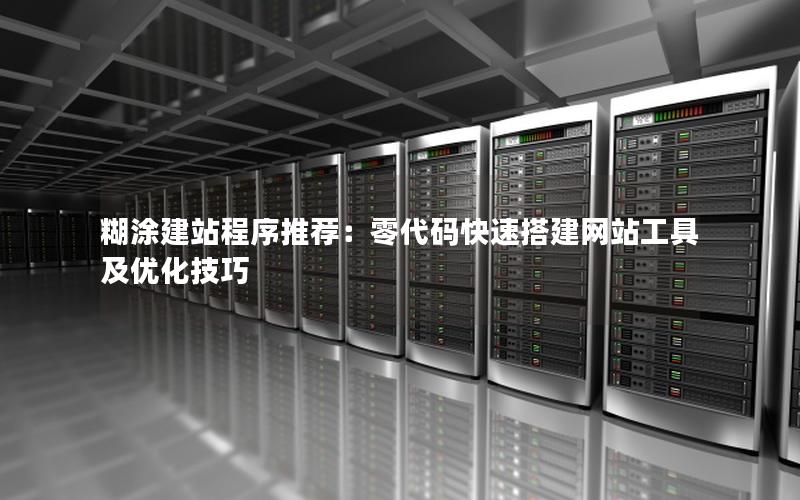糊涂建站程序推荐：零代码快速搭建网站工具及优化技巧