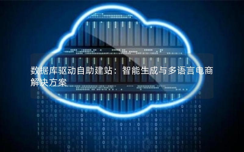 数据库驱动自助建站：智能生成与多语言电商解决方案