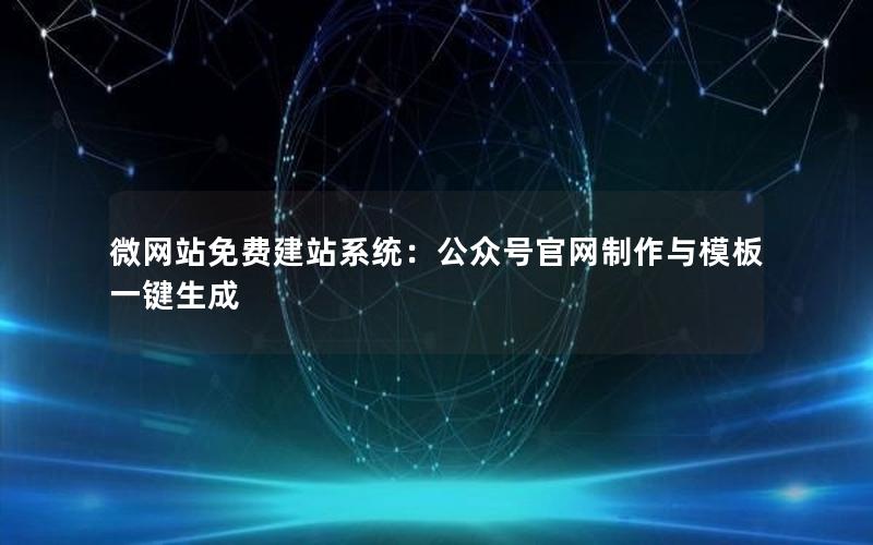 微网站免费建站系统：公众号官网制作与模板一键生成