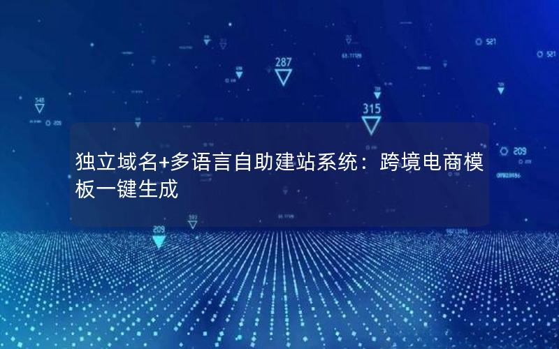 独立域名+多语言自助建站系统：跨境电商模板一键生成