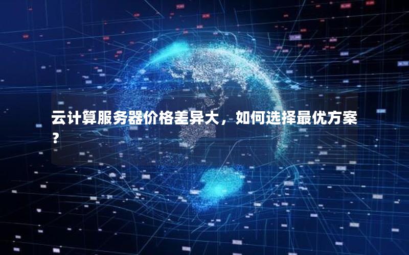 云计算服务器价格差异大，如何选择最优方案？
