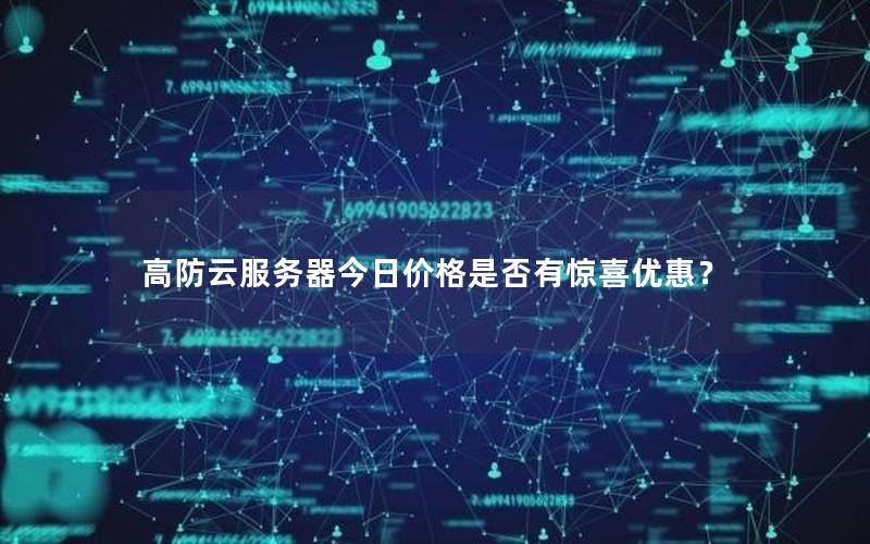 高防云服务器今日价格是否有惊喜优惠？
