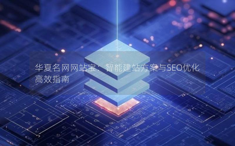 华夏名网网站宝：智能建站方案与SEO优化高效指南