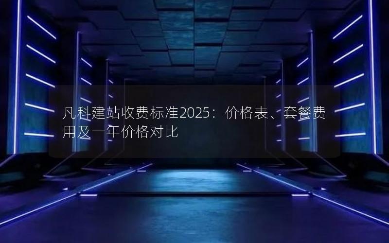 凡科建站收费标准2025：价格表、套餐费用及一年价格对比