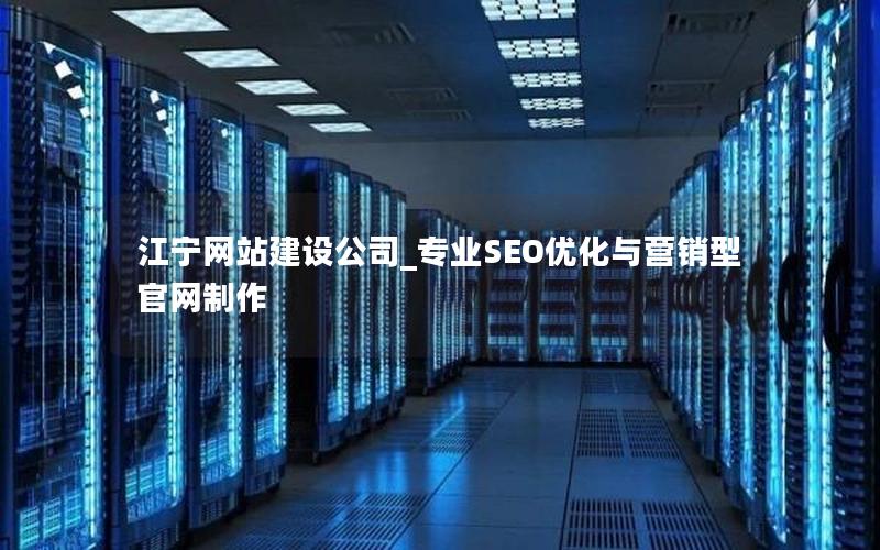 江宁网站建设公司_专业SEO优化与营销型官网制作