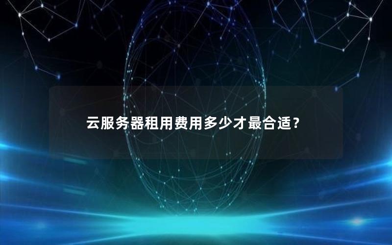 云服务器租用费用多少才最合适？