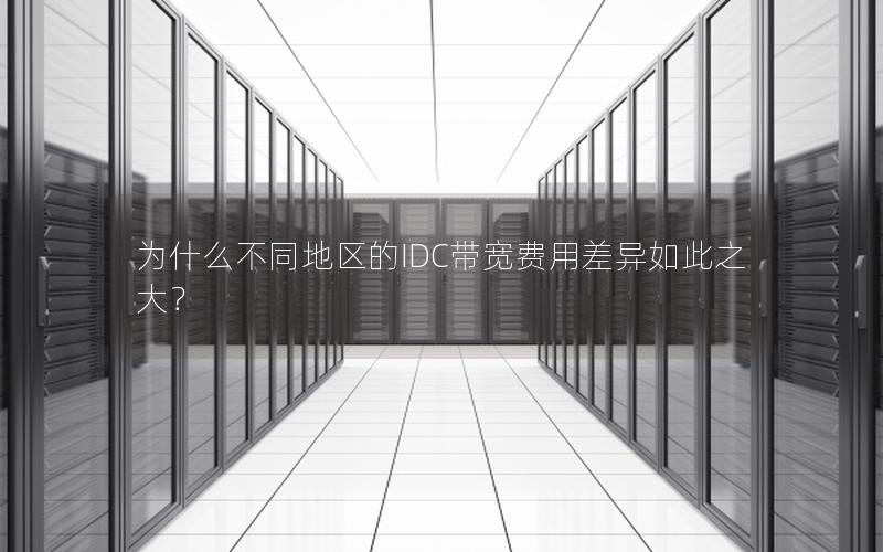 为什么不同地区的IDC带宽费用差异如此之大？