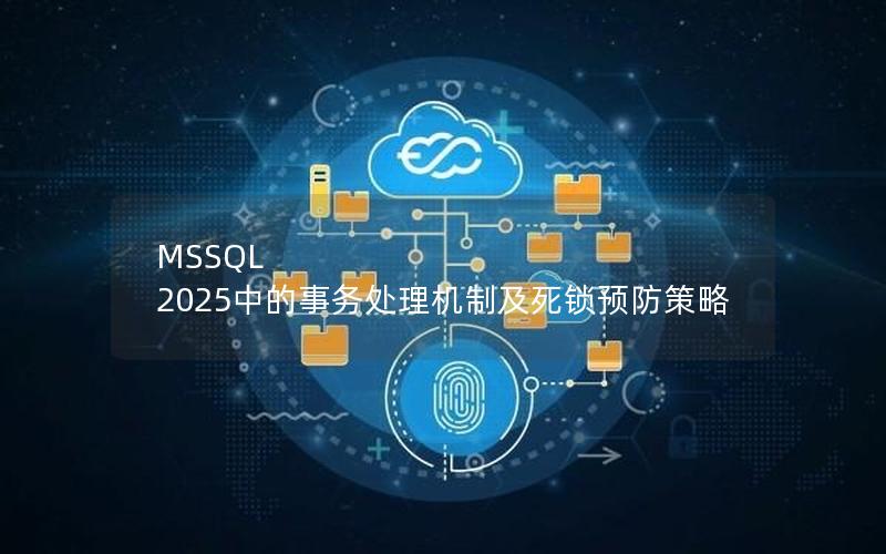 MSSQL 2025中的事务处理机制及死锁预防策略
