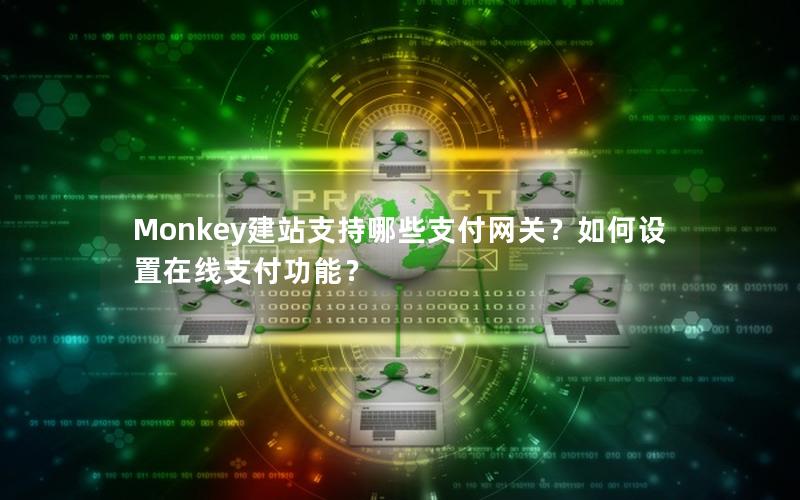 Monkey建站支持哪些支付网关？如何设置在线支付功能？