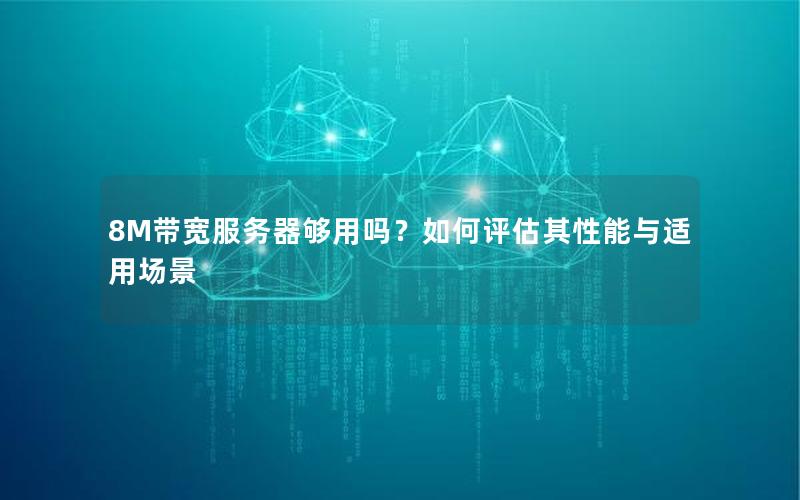 8M带宽服务器够用吗？如何评估其性能与适用场景