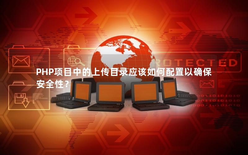 PHP项目中的上传目录应该如何配置以确保安全性？