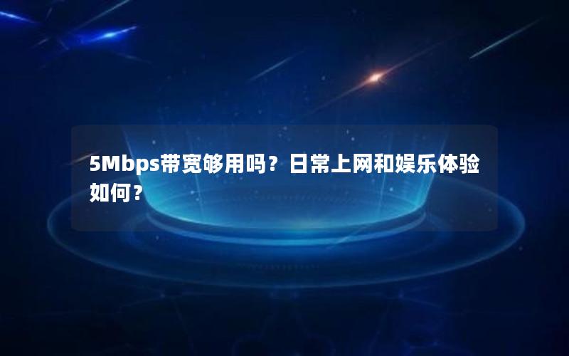 5Mbps带宽够用吗？日常上网和娱乐体验如何？