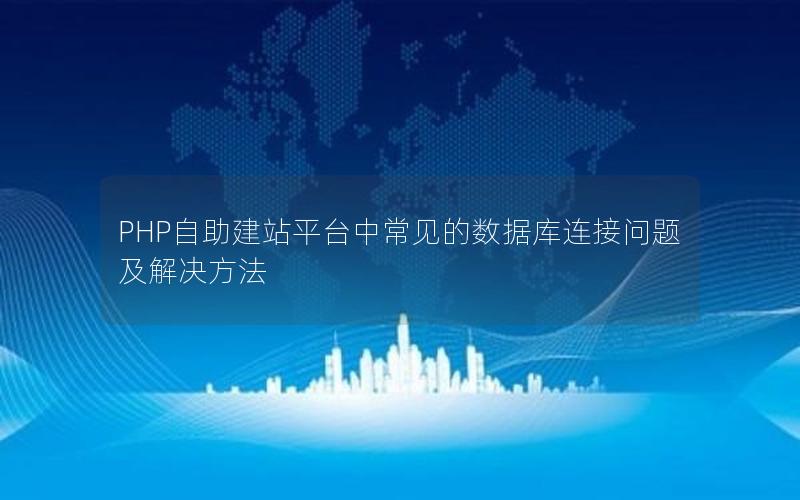 PHP自助建站平台中常见的数据库连接问题及解决方法