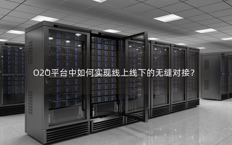 O2O平台中如何实现线上线下的无缝对接？