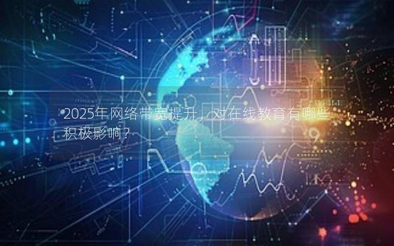2025年网络带宽提升，对在线教育有哪些积极影响？