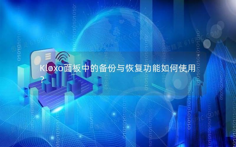Kloxo面板中的备份与恢复功能如何使用？