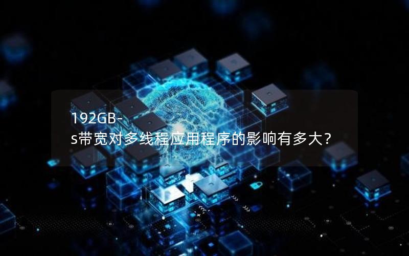 192GB-s带宽对多线程应用程序的影响有多大？