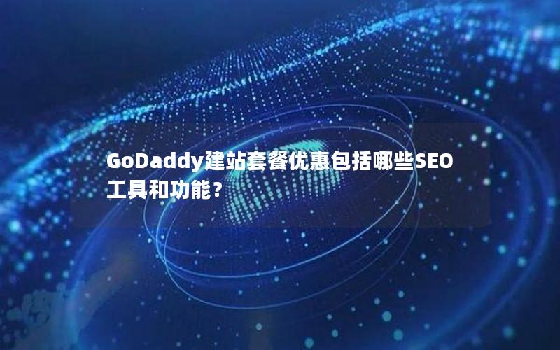 GoDaddy建站套餐优惠包括哪些SEO工具和功能？