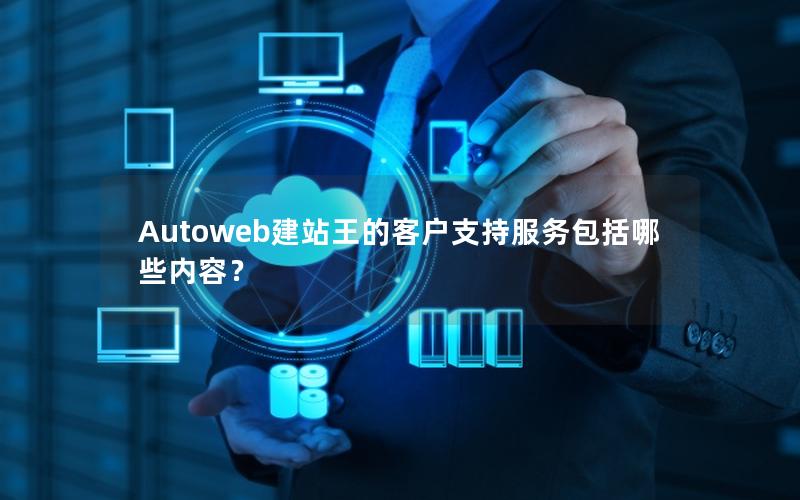 Autoweb建站王的客户支持服务包括哪些内容？