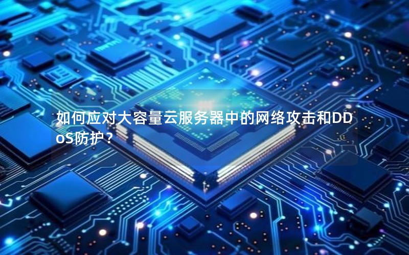 如何应对大容量云服务器中的网络攻击和DDoS防护？