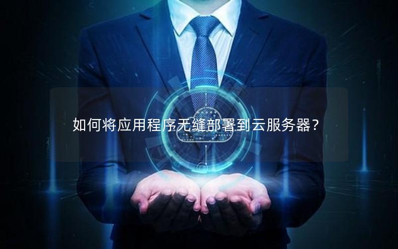 如何将应用程序无缝部署到云服务器？