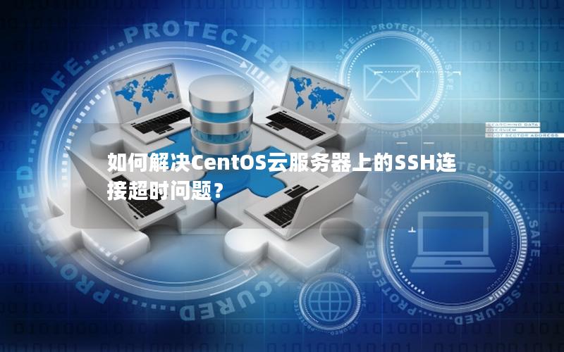 如何解决CentOS云服务器上的SSH连接超时问题？