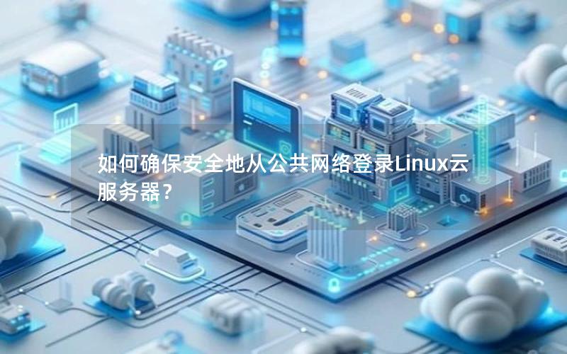 如何确保安全地从公共网络登录Linux云服务器？